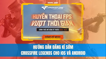 Hướng Dẫn Đăng Kí Sớm Crossfire Legends Cho iOS Và Android