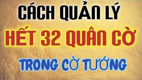 Cách quản lý hết 32 quân trên bàn cờ tướng đơn giản cho các bạn yêu cờ - bài giảng MR BILL
