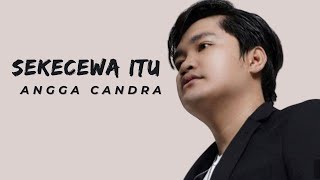 Angga Candra - Sekecewa Itu (Lirik lagu)