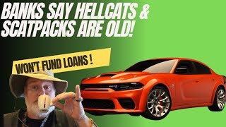 Why Banks Won't Fund Hellcat, ScatPack Loans Anymore, They Are Too OLD!