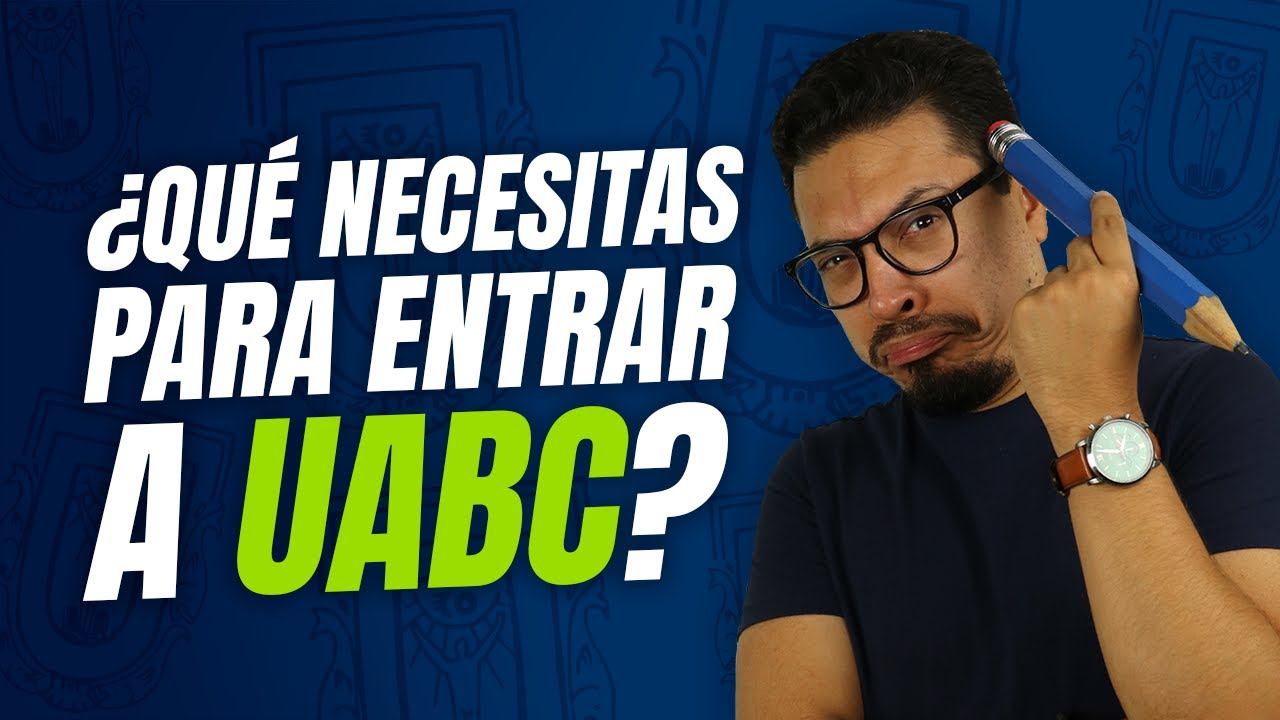 ¿Qué se necesita para entrar a la UABC?