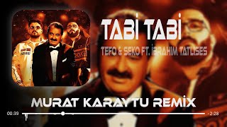 Video thumbnail of "Tefo & Seko Ft. İbrahim Tatlıses - TABİ TABİ ( Murat Karaytu & Samet Ervas Remix ) | Yanıyorum."