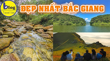 Tổng hợp 20 điểm tham quan đẹp nhất du lịch Bắc Giang
