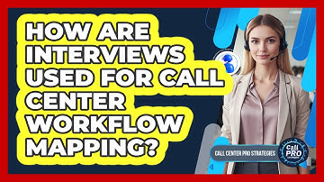 How Are Interviews Used For Call Center Workflow Mapping?
