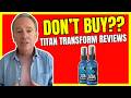 TITAN TRANSFORM REVIEW ((🛑DOES IT REALLY WORK?🛑)) - Titan Transform Reviews - Titan Transform Spray