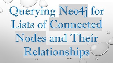Querying Neo4j for Lists of Connected Nodes and Their Relationships