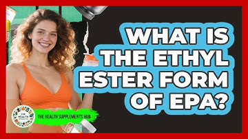 What Is The Ethyl Ester Form Of EPA? - The Health Supplement Hub