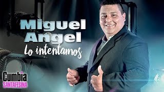 Video thumbnail of "Miguel Angel - Lo intentamos │ Lo nuevo 2018"