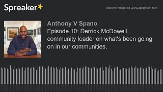 Episode 10: Derrick McDowell, community leader on what's been going on in our communities.