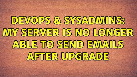 DevOps & SysAdmins: My server is no longer able to send emails after upgrade