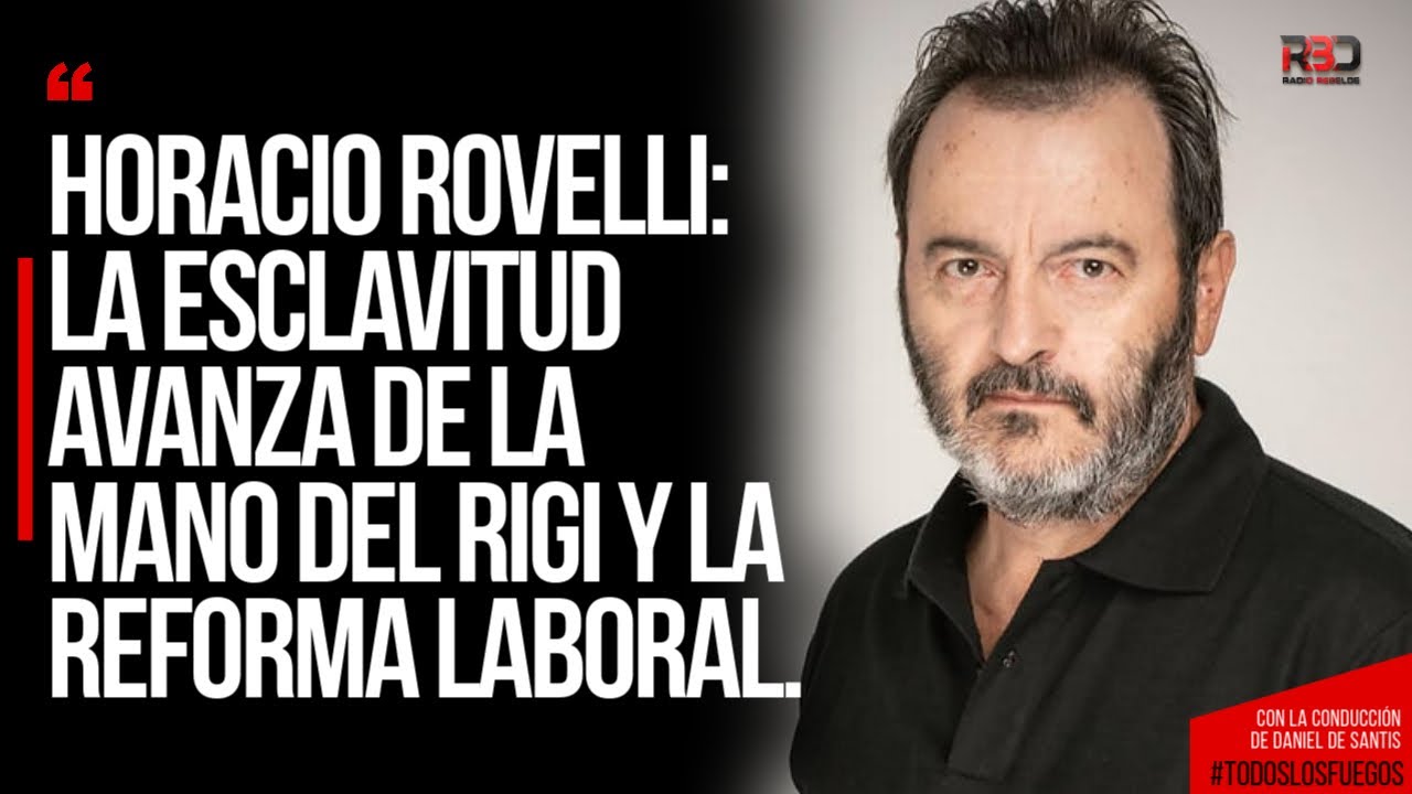 Horacio Rovelli: La esclavitud avanza de la mano del RIGI y la Reforma ...