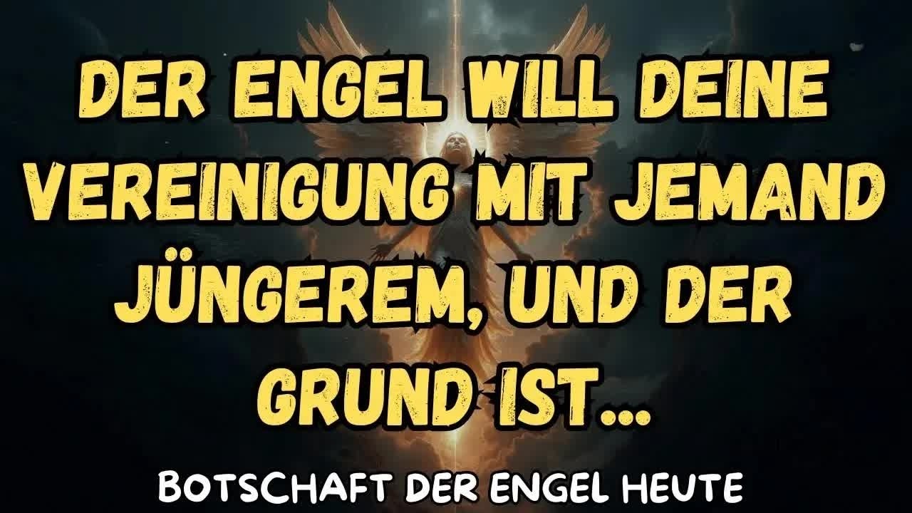 Der Engel will deine Vereinigung mit jemand Jüngerem, und der Grund ist   botschaft der engel