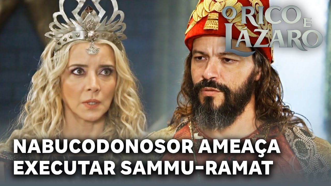 O RICO E LAZARO: Nabucodonosor ameaça executar Sammu-Ramat caso descumpra suas ordens