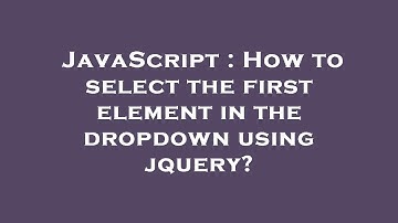 JavaScript : How to select the first element in the dropdown using jquery?