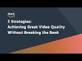 3 Strategies: Achieving Great Video Quality Without Breaking the Bank
