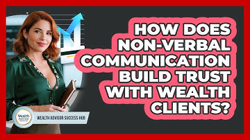 How Does Non-verbal Communication Build Trust With Wealth Clients? - Wealth Advisor Success Hub