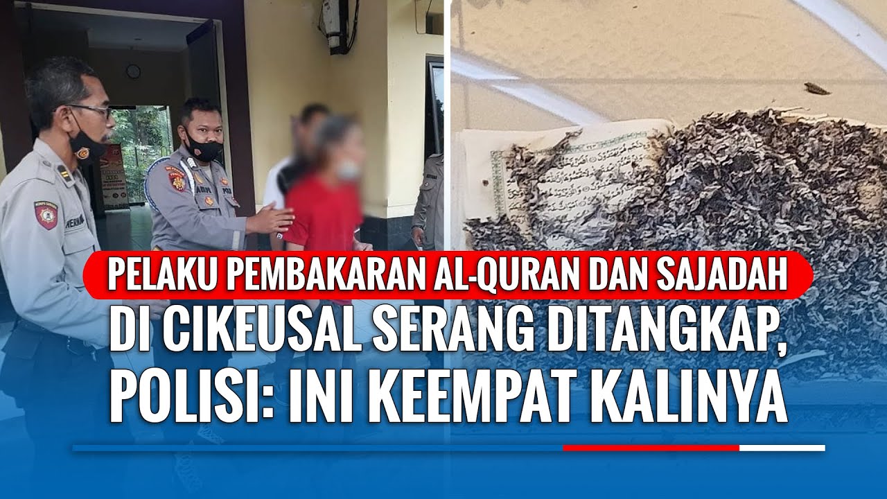 Pelaku Pembakaran Al-Quran dan Sajadah di Cikeusal Serang Ditangkap, Polisi: Ini Keempat Kalinya