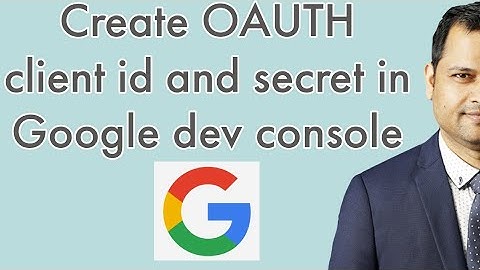 How to create OAuth 2.0 client id and client secret in Google developer console
