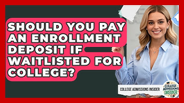 Should You Pay An Enrollment Deposit If Waitlisted For College? - College Admissions Insider