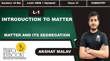 L-1 Introduction to Matter l Chapter 1 Matter and Its Segregation Class 6 l Akshay Malav l TTB