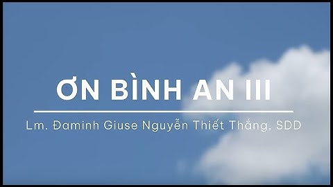 Tĩnh Tâm Mùa Vọng 2024 - Ngày 3 - Chủ Đề : Ơn Bình An - Lm. Đaminh Giuse Nguyễn Thiết Thắng, SDD