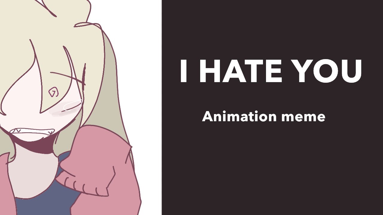 I HATE YOU ANIMATION MEME [ TW / BLOOD AND FLASH WARNING and vent ...