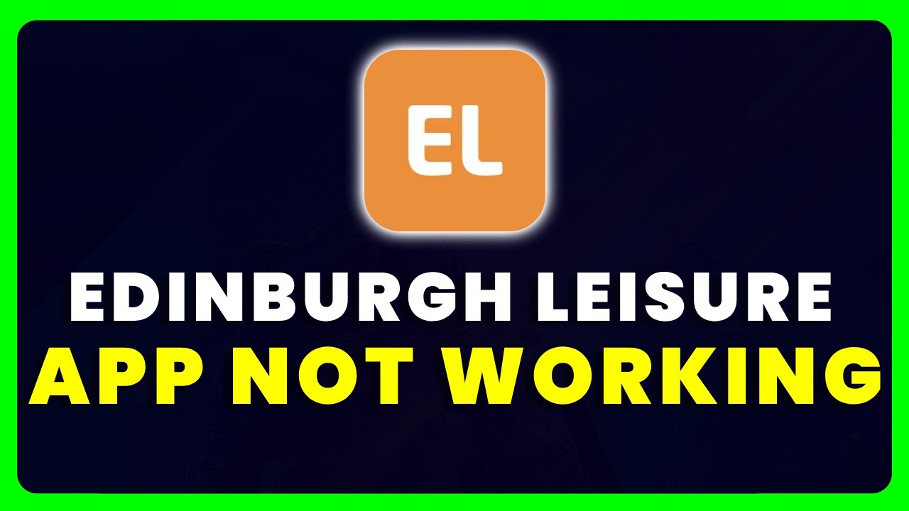 Edinburgh Leisure App Not Working: How to Fix Edinburgh Leisure App Not Working