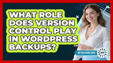 What Role Does Version Control Play In WordPress Backups? - WP Solutions Guru