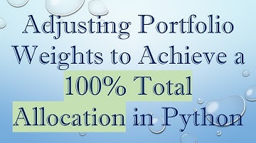 Adjusting Portfolio Weights to Achieve a 100% Total Allocation in Python