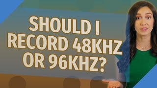 Should I record 48kHz or 96KHz?