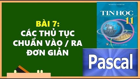 TIN HỌC 11 - BÀI 7: CÁC THỦ TỤC VÀO / RA ĐƠN GIẢN