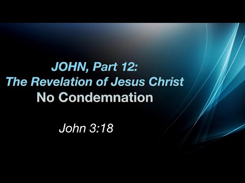 John, Part 12 —The Revelation of Jesus Christ— No Condemnation