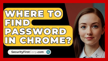 Where To Find Password In Chrome? - SecurityFirstCorp.com