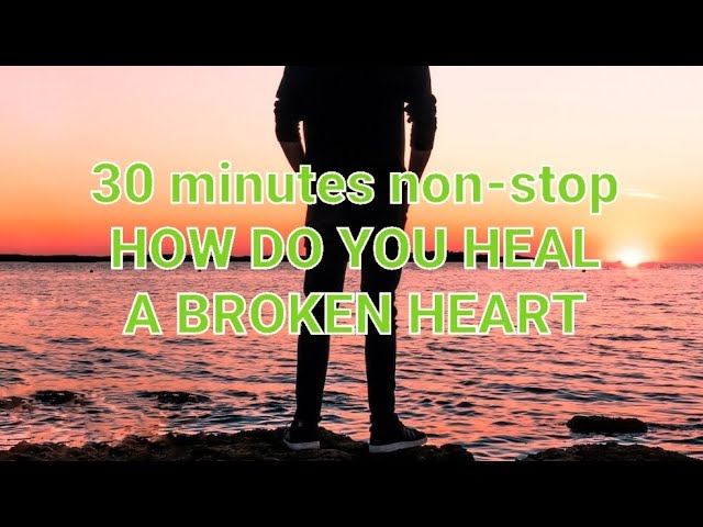 HOW DO YOU HEAL A BROKEN HEART Non-stop 30 minutes class=