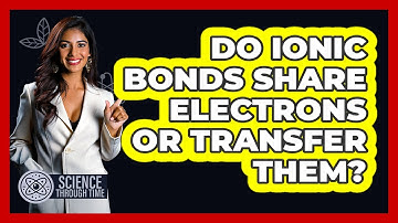 Do Ionic Bonds Share Electrons Or Transfer Them? - Science Through Time