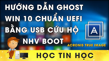 Hướng Dẫn Ghost Windows 10 Bằng Acronis True Image Trên USB Cứu Hộ NHV Boot
