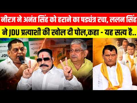 नीरज ने अनंत सिंह को हराने का षड्यंत्र रचा, ललन सिंह ने JDU प्रत्याशी की खोल दी पोल,कहा - यह सत्य है