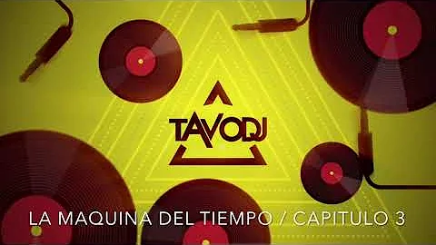 TAVO DJ #LaMaquinaDelTiempo (Capítulo 3)