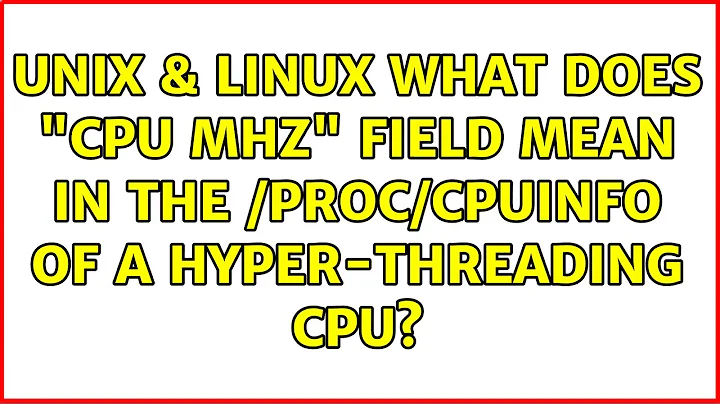Unix & Linux: What does "cpu MHz" field mean in the /proc/cpuinfo of a hyper-threading cpu?