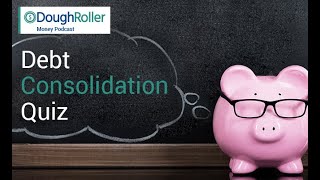 DR Podcast 323: Debt Consolidation Quiz