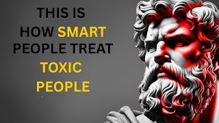 13 Clever Ways to DEAL With TOXIC PEOPLE  STOICISM