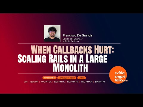Svitla Smart Talk Francisco De Grandis When Callbacks Hurt Scaling Rails In A Large Monolith