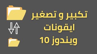 كيفية تكبير و تصغير حجم الايقونات و البرامج في ويندوز 10