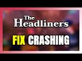 How to FIX The Headliners Crashing