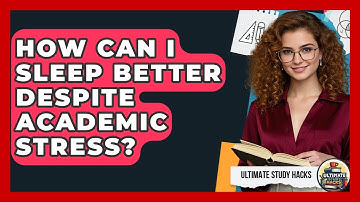 How Can I Sleep Better Despite Academic Stress? - Ultimate Study Hacks