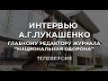 Интервью Президента Беларуси А.Г. Лукашенко главреду журнала «Национальная оборона» / ТЕЛЕВЕРСИЯ