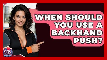 When Should You Use A Backhand Push? - Ping Pong Prodigy