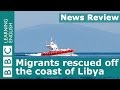 BBC News Review: Migrants rescued off the coast of Libya