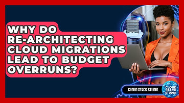 Why Do Re-architecting Cloud Migrations Lead To Budget Overruns? - Cloud Stack Studio