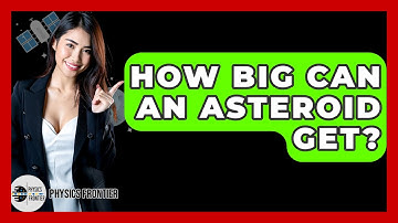 How Big Can An Asteroid Get? - Physics Frontier